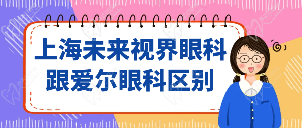 上海未來(lái)視界眼科跟愛(ài)爾眼科區(qū)別